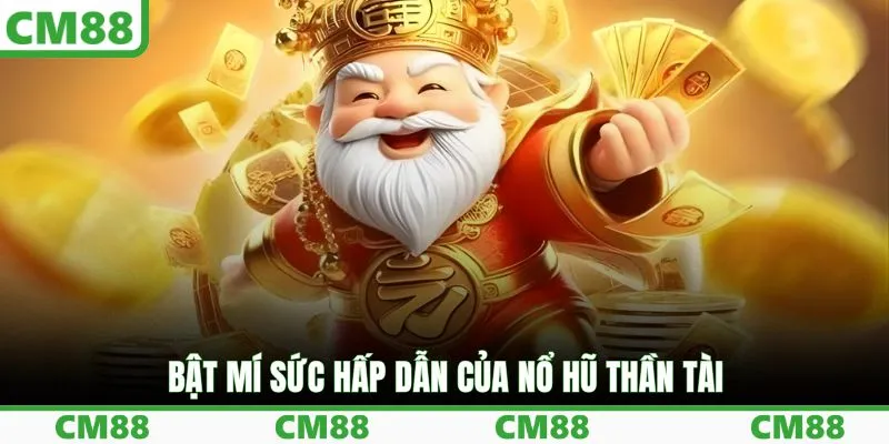 Bật mí sức hấp dẫn của nổ hũ thần tài